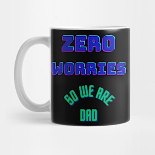 Zero worries, So we are Dad. Mug